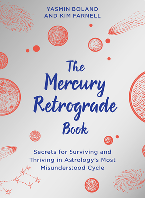 The Mercury Retrograde Book: Secrets for Surviving and Thriving in Astrologys Most Misunderstood Cycle - Boland, Yasmin, and Farnell, Kim