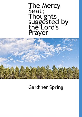 The Mercy Seat; Thoughts Suggested by the Lord's Prayer - Spring, Gardiner