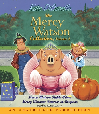 The Mercy Watson Collection, Volume 2: Mercy Watson Fights Crime/Mercy Watson: Princess in Disguise - DiCamillo, Kate, and McLarty, Ron (Read by)