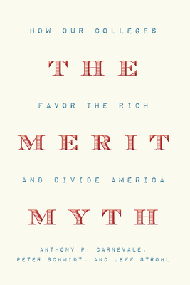The Merit Myth: How Our Colleges Favor the Rich and Divide America - Carnevale, Anthony P, and Schmidt, Peter, and Strohl, Jeff