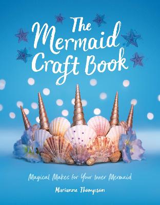 The Mermaid Craft Book: Magical Makes for Your Inner Mermaid - Thompson, Marianne