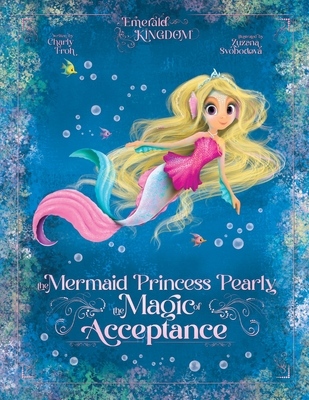 The Mermaid Princess Pearly: The Magic of Acceptance - Froh, Charly