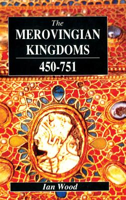 The Merovingian Kingdoms 450 - 751 - Wood, Ian