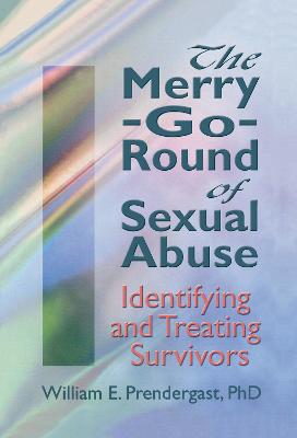 The Merry-Go-Round of Sexual Abuse: Identifying and Treating Survivors - Pallone, Letitia C, and Prendergast, William E