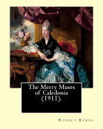 The Merry Muses of Caledonia (1911). by: Robert Burns: Robert Burns (25 January 1759 - 21 July 1796), Also Known as Rabbie Burns, the Bard of Ayrshire, Ploughman Poet and Various Other Names and Epithets, Was a Scottish Poet and Lyricist.