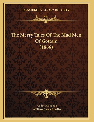 The Merry Tales of the Mad Men of Gottam (1866) - Boorde, Andrew, and Hazlitt, William Carew (Editor)