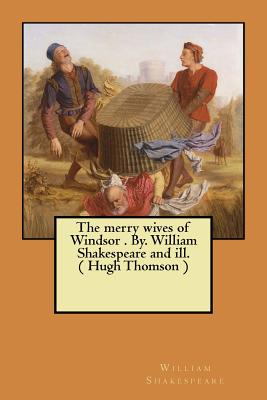 The merry wives of Windsor . By. William Shakespeare and ill. ( Hugh Thomson ) - Shakespeare, William