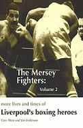 The Mersey Fighters: Volume 2 - More Lives & Times of Liverpool's Boxing Heroes