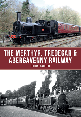 The Merthyr, Tredegar & Abergavenny Railway - Barber, Chris