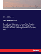 The Merv Oasis: Travels and Adventures east of the Caspian during the years 1879-80-81, including five months' residence among the Tekks of Merv - Vol. 1