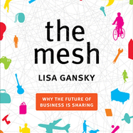 The Mesh: Why the Future of Business Is Sharing