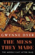 The Mess They Made: The Middle East After Iraq - Dyer, Gwynne