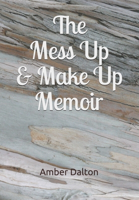 The Mess Up & Make Up Memoir - Dalton, Amber Elizabeth