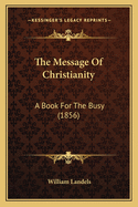 The Message of Christianity: A Book for the Busy (1856)