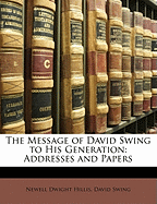 The Message of David Swing to His Generation: Addresses and Papers