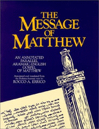 The Message of Matthew: An Annotated Parallel Aramaic-English Gospel of Matthew
