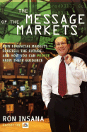 The Message of the Markets: How Financial Markets Foretell the Future-And How You Can Profit from Their Guidance - Insana, Ron