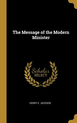 The Message of the Modern Minister - Jackson, Henry E