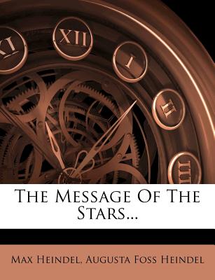The Message Of The Stars... - Heindel, Max, and Augusta Foss Heindel (Creator)