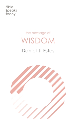 The Message of Wisdom: Learning And Living The Way Of The Lord - Estes, Daniel J.