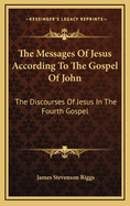 The Messages of Jesus According to the Gospel of John: The Discourses of Jesus in the Fourth Gospel