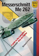 The Messerchmitt Me 262: A Guide to the Luftwaffe's First Jet Fighter