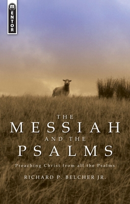 The Messiah and the Psalms: Preaching Christ from all the Psalms - Belcher, Richard P.