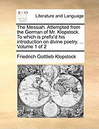 The Messiah. Attempted from the German of Mr. Klopstock. to Which Is Prefix'd His Introduction on Divine Poetry. ... Volume 1 of 2