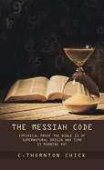 The Messiah Code: Empirical Proof The Bible Is of Supernatural Origin and Time Is Running Out