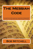 The Messiah Code: The astounding discovery of the identity and mission of Israel's Messiah revealed in the ancient Hebrew names, Genealogies, Pictographs and types found in the Hebrew Scriptures of the Old Testament, the Tenach.