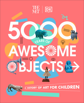 The Met 5000 Years of Awesome Objects: A History of Art for Children - Rosen, Aaron, and Hodge, Susie, and Brooks, Susie