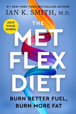 The Met Flex Diet: Burn Better Fuel, Burn More Fat - Smith, Ian K