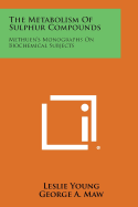The Metabolism of Sulphur Compounds: Methuen's Monographs on Biochemical Subjects