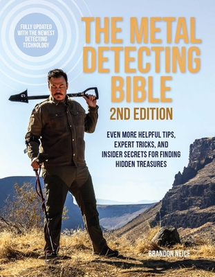 The Metal Detecting Bible, 2nd Edition: Even More Helpful Tips, Expert Tricks, and Insider Secrets for Finding Hidden Treasures (Fully Updated with the Newest Detecting Technology) - Neice, Brandon