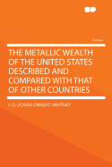 The Metallic Wealth of the United States Described and Compared with That of Other Countries