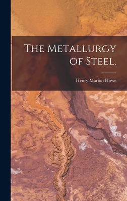 The Metallurgy of Steel. - Howe, Henry Marion