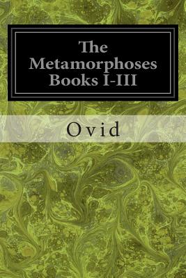 The Metamorphoses Books I-III - Riley, Henry Thomas (Translated by), and Ovid
