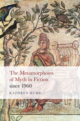 The Metamorphoses of Myth in Fiction Since 1960 - Hume, Kathryn