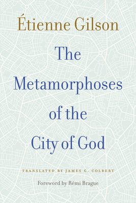 The Metamorphoses of the City of God - Gilson, Etienne, and Brague, Remi (Foreword by), and Colbert, James G. (Translated by)