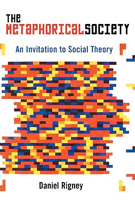 The Metaphorical Society: An Invitation to Social Theory - Rigney, Daniel, Professor