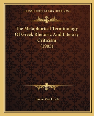 The Metaphorical Terminology Of Greek Rhetoric And Literary Criticism (1905) - Van Hook, Larue