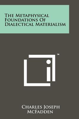 The Metaphysical Foundations Of Dialectical Materialism - McFadden, Charles Joseph