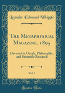 The Metaphysical Magazine, 1895, Vol. 1: Devoted to Occult, Philosophic, and Scientific Research (Classic Reprint)