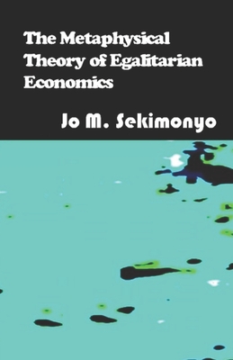 The Metaphysical Theory of Egalitarian Economics - Casimir, Tara (Editor), and Sekimonyo, Jo M