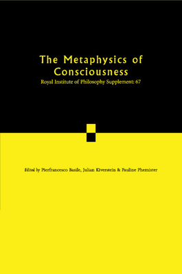 The Metaphysics of Consciousness - Basile, Pierfrancesco (Editor), and Kiverstein, Julian (Editor), and Phemister, Pauline (Editor)