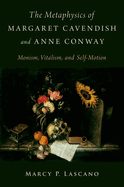 The Metaphysics of Margaret Cavendish and Anne Conway: Monism, Vitalism, and Self-Motion