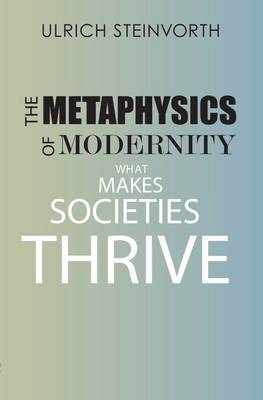 The Metaphysics of Modernity: What Makes Societies Thrive - Steinvorth, Ulrich