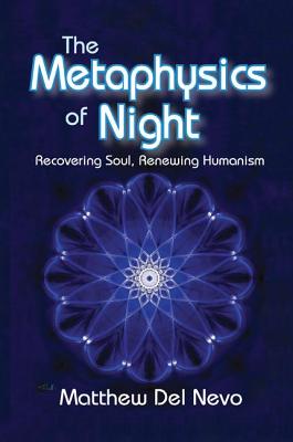 The Metaphysics of Night: Recovering Soul, Renewing Humanism - Del Nevo, Matthew