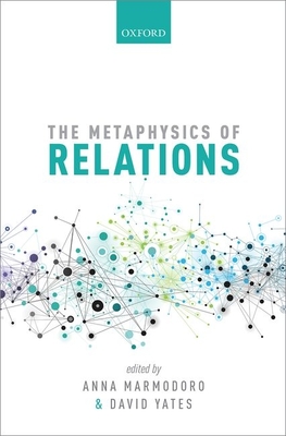 The Metaphysics of Relations - Marmodoro, Anna (Editor), and Yates, David (Editor)