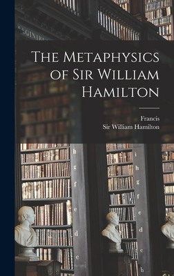 The Metaphysics of Sir William Hamilton - Hamilton, William, Sir (Creator), and Bowen, Francis 1811-1890